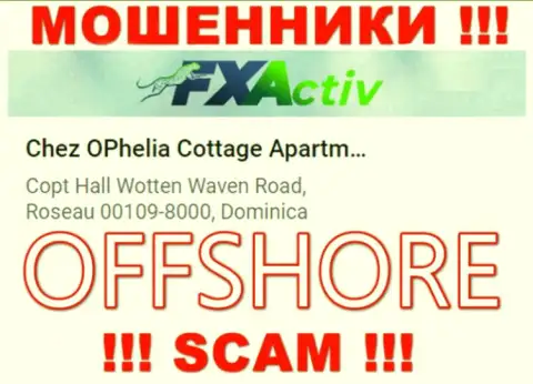Компания FXActiv пишет на веб-ресурсе, что находятся они в офшоре, по адресу: Chez OPhelia Cottage ApartmentsCopt Hall Wotten Waven Road, Roseau 00109-8000, Dominica